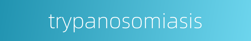 trypanosomiasis的同义词