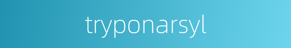 tryponarsyl的同义词