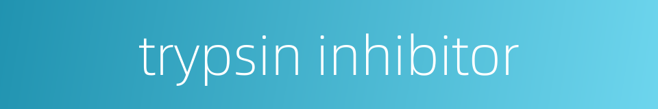 trypsin inhibitor的同义词