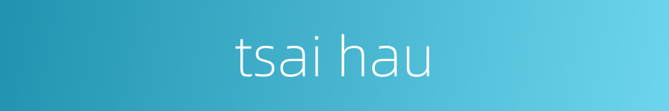 tsai hau的同义词