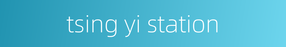 tsing yi station的同义词