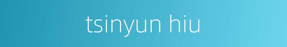 tsinyun hiu的同义词