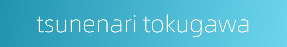 tsunenari tokugawa的同义词