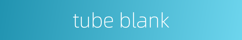 tube blank的同义词
