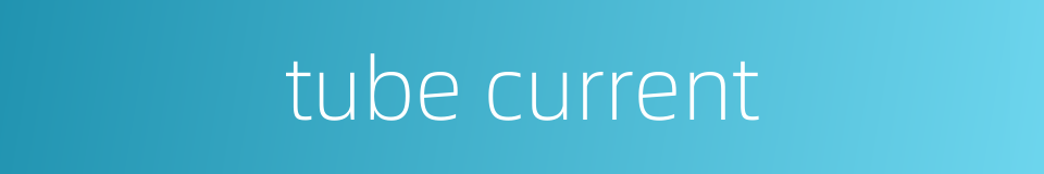 tube current的同义词