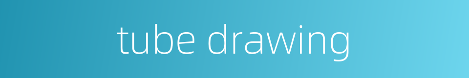 tube drawing的同义词