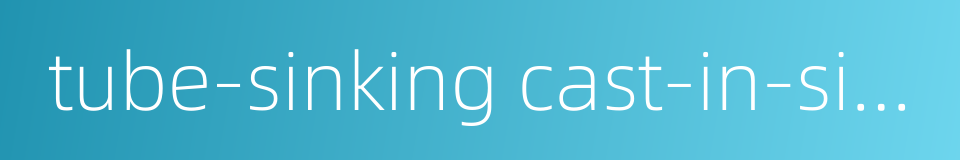 tube-sinking cast-in-situ pile的同义词