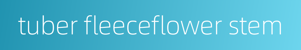 tuber fleeceflower stem的同义词