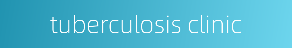 tuberculosis clinic的同义词