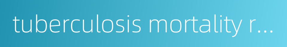 tuberculosis mortality rate的同义词