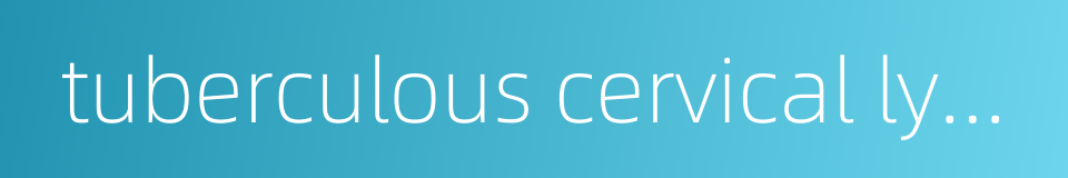 tuberculous cervical lymphadenitis的同义词