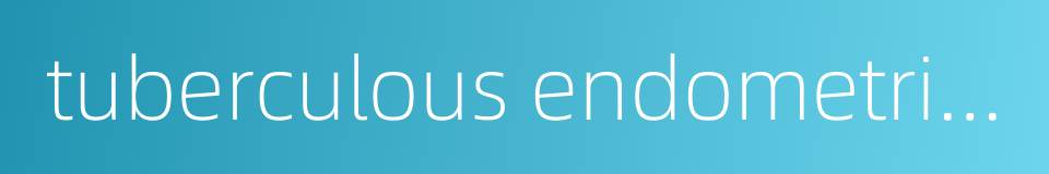 tuberculous endometritis的同义词