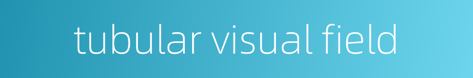 tubular visual field的同义词