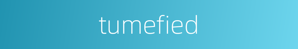 tumefied的同义词