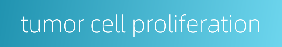 tumor cell proliferation的同义词