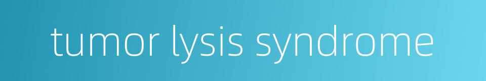 tumor lysis syndrome的同义词