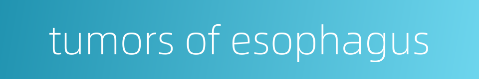 tumors of esophagus的同义词