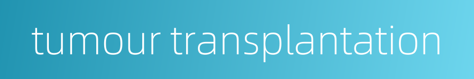 tumour transplantation的同义词