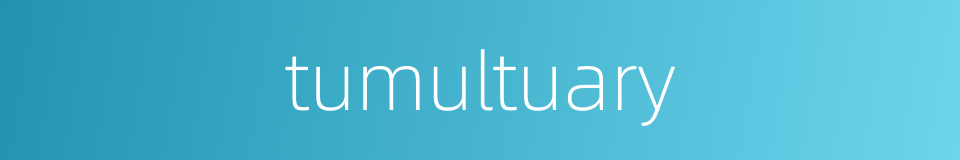 tumultuary的同义词