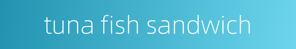 tuna fish sandwich的同义词