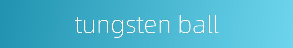 tungsten ball的同义词