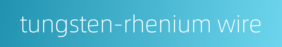 tungsten-rhenium wire的同义词