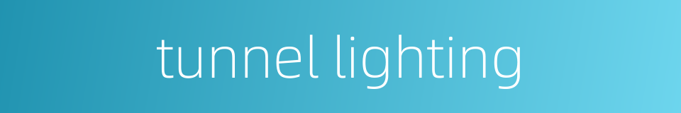 tunnel lighting的同义词