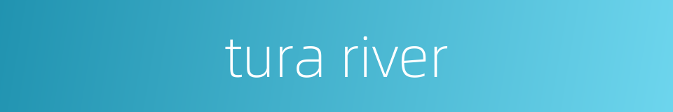 tura river的同义词