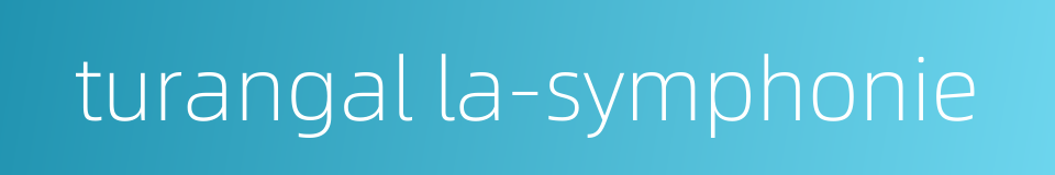 turangal la-symphonie的同义词