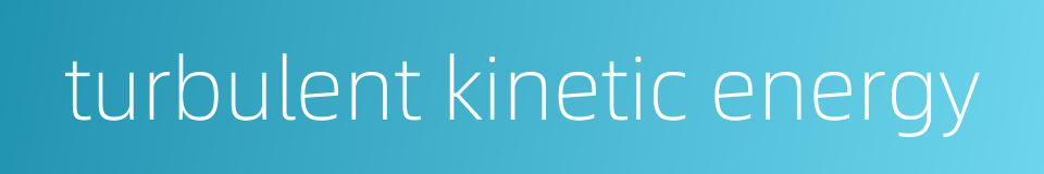 turbulent kinetic energy的同义词