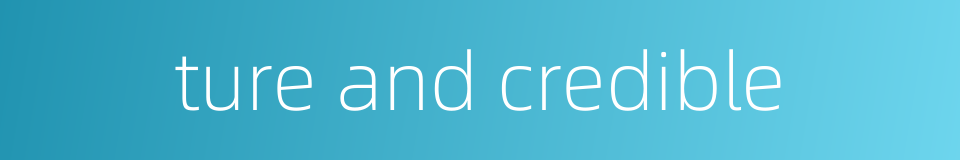 ture and credible的同义词