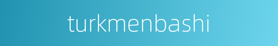 turkmenbashi的同义词