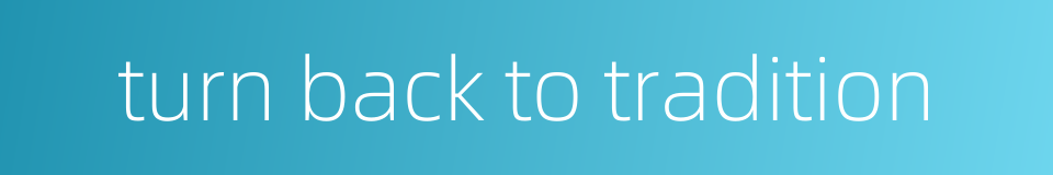 turn back to tradition的同义词