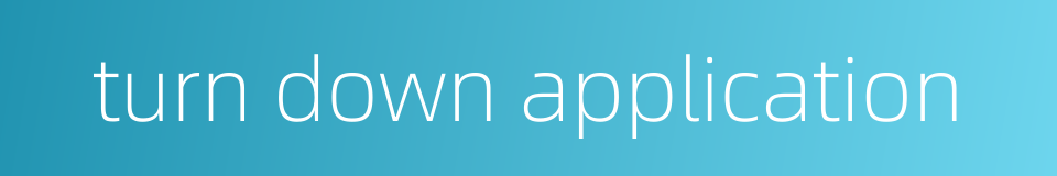 turn down application的同义词