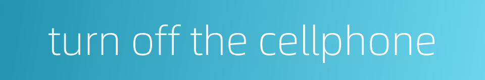 turn off the cellphone的同义词
