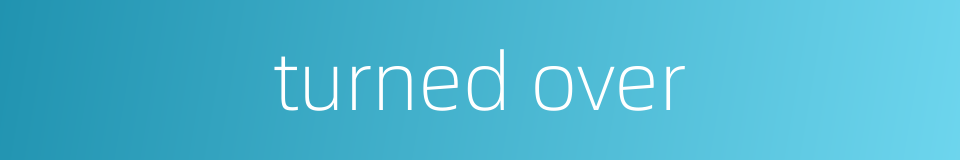 turned over的同义词