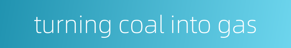turning coal into gas的同义词