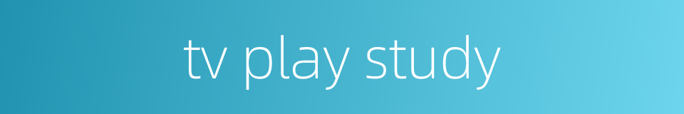 tv play study的同义词