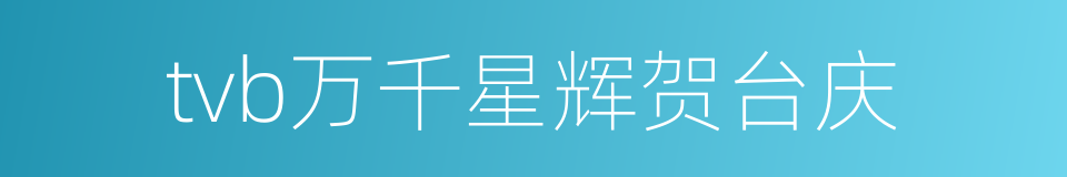 tvb万千星辉贺台庆的同义词