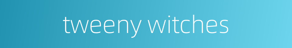 tweeny witches的同义词