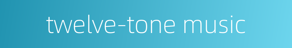twelve-tone music的同义词