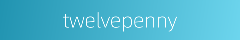 twelvepenny的同义词