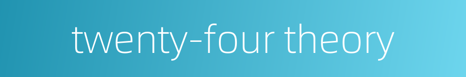 twenty-four theory的同义词