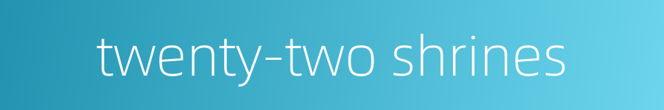 twenty-two shrines的同义词