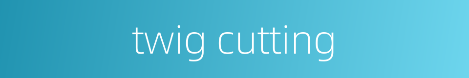 twig cutting的同义词