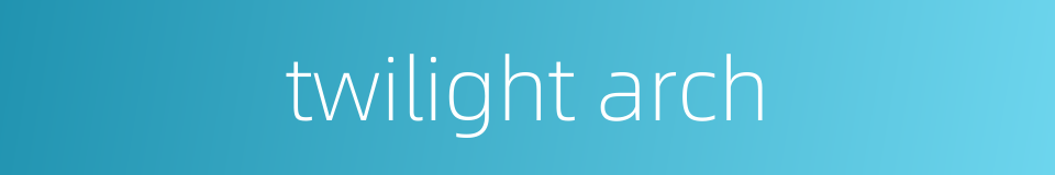 twilight arch的同义词