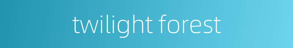 twilight forest的同义词