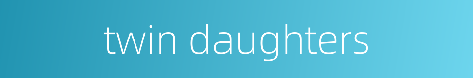 twin daughters的同义词