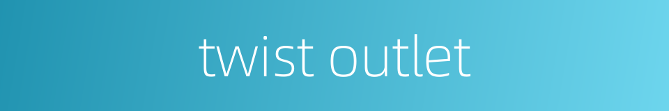 twist outlet的同义词
