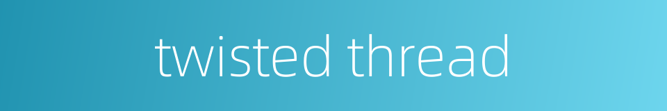 twisted thread的同义词